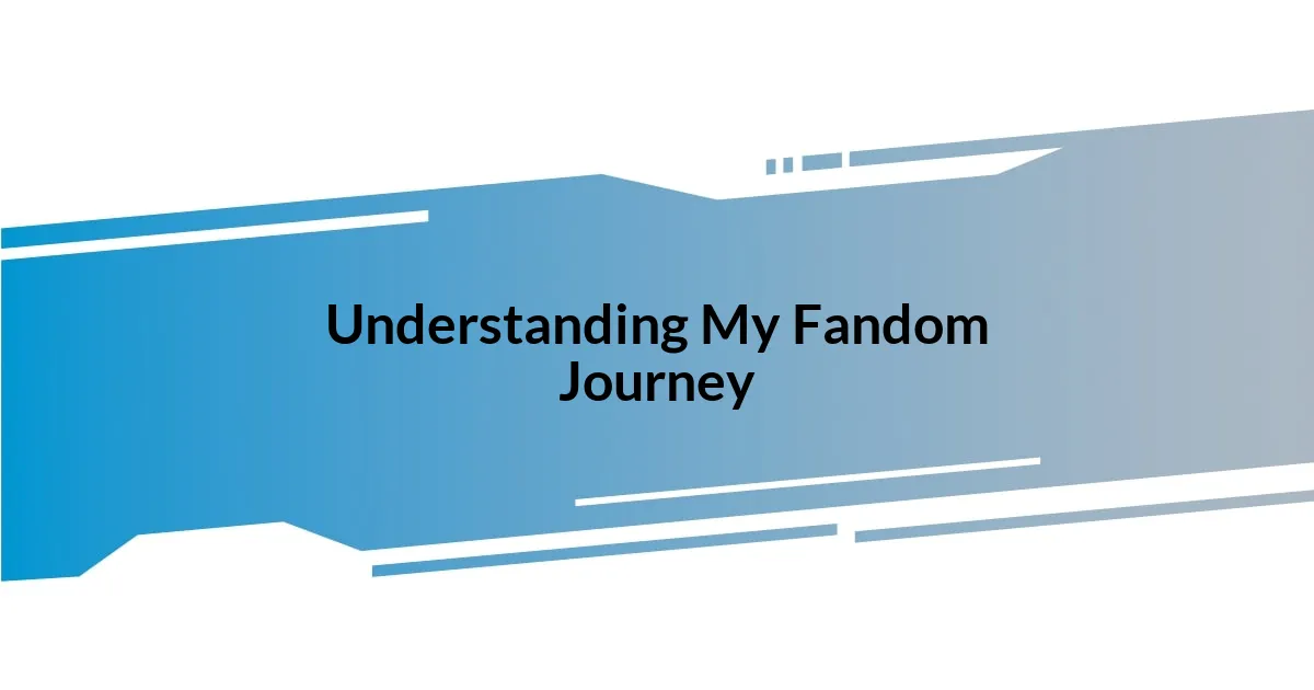 Understanding My Fandom Journey