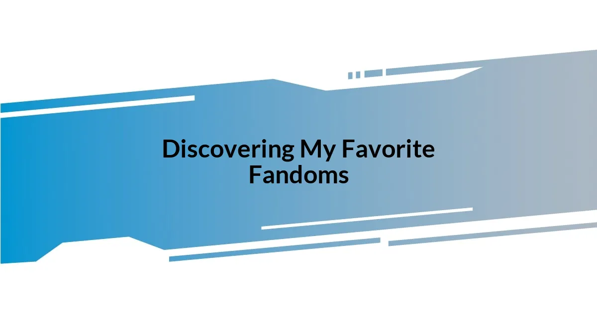 Discovering My Favorite Fandoms