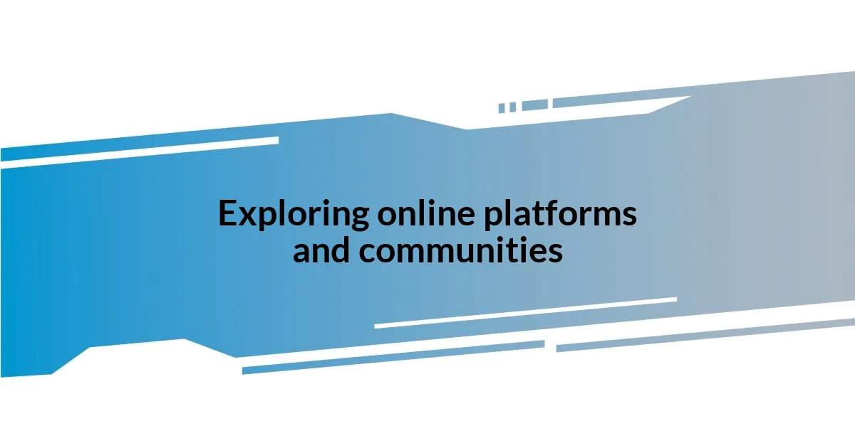 Exploring online platforms and communities