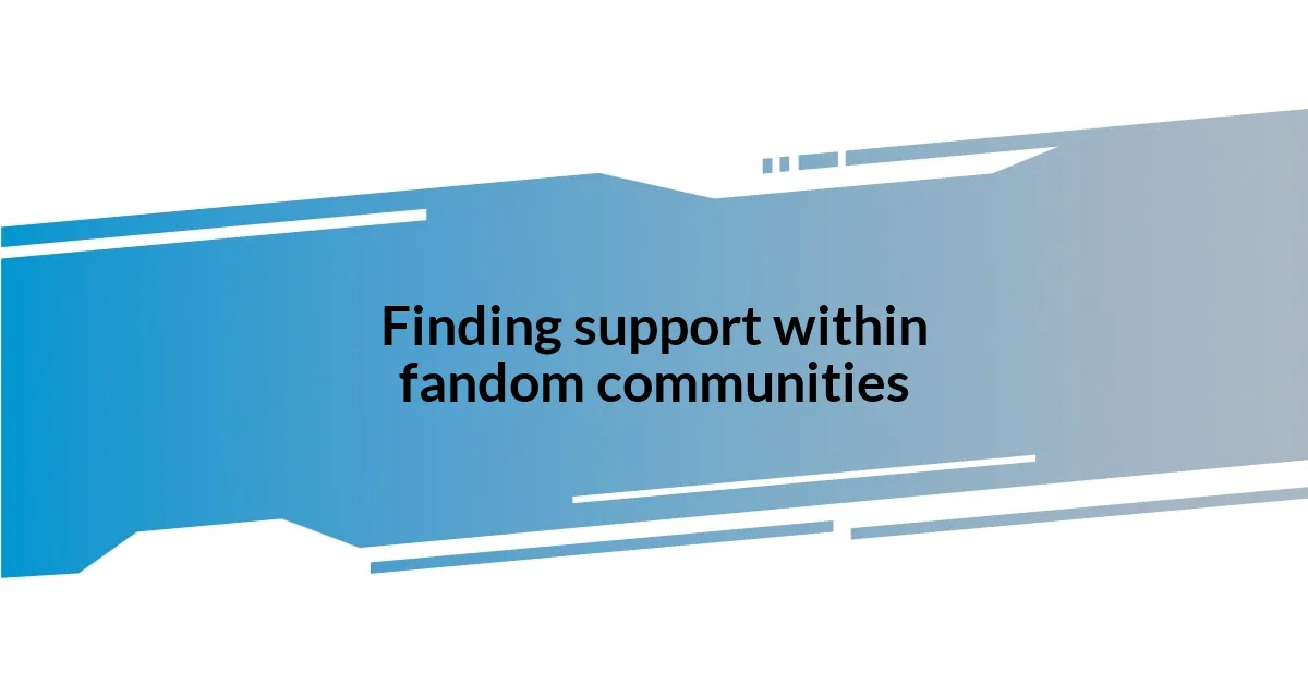 Finding support within fandom communities