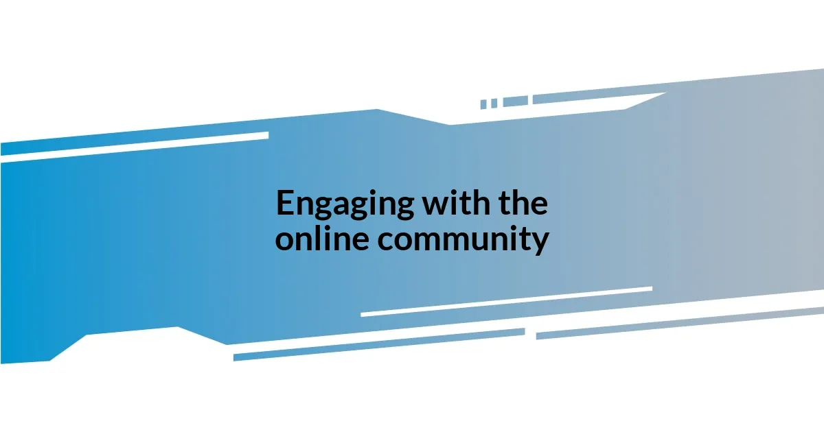 Engaging with the online community