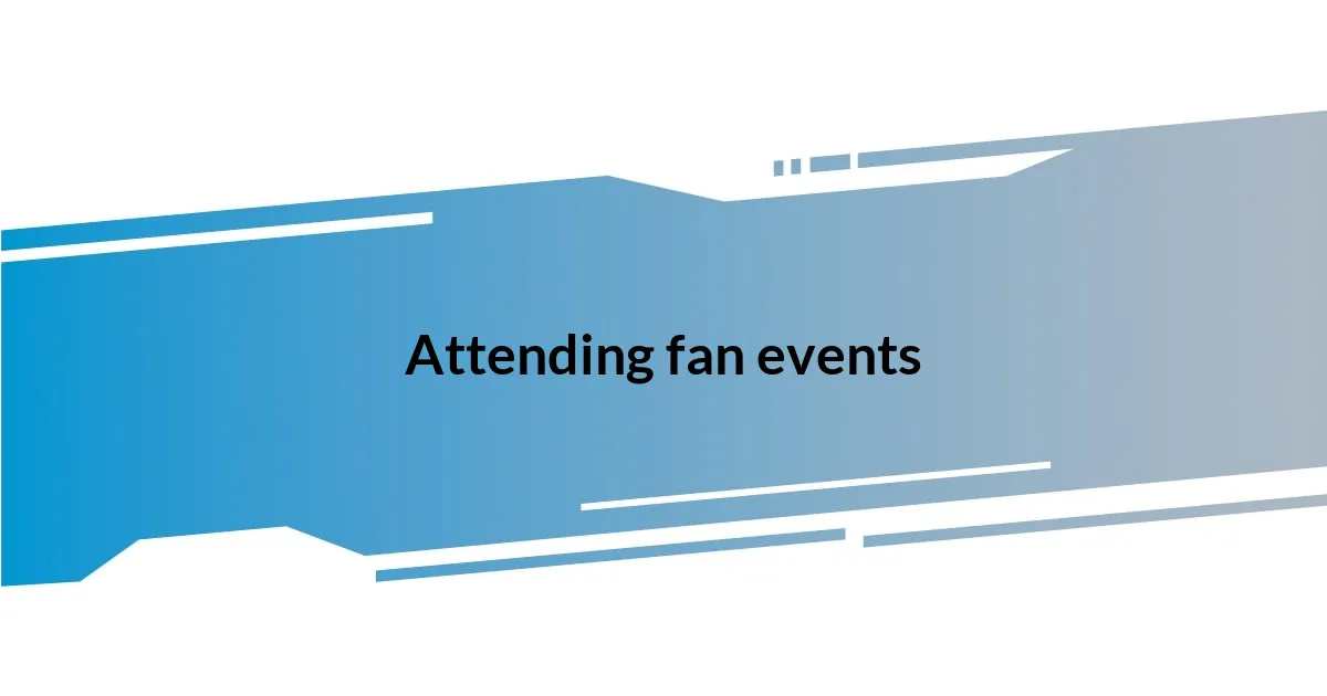 Attending fan events