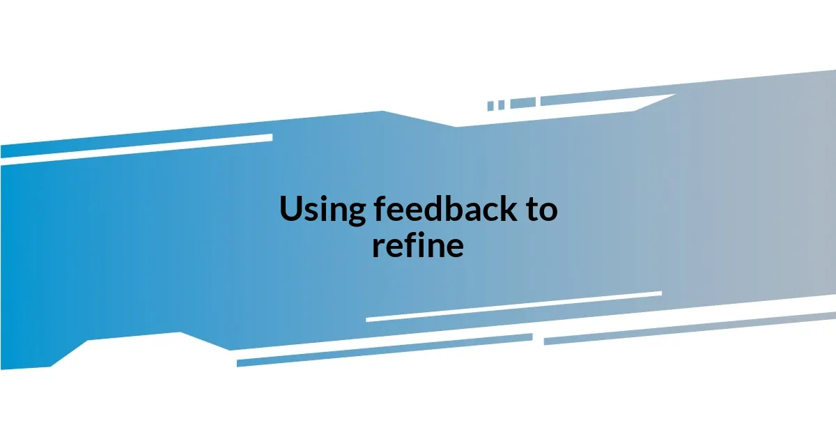 Using feedback to refine