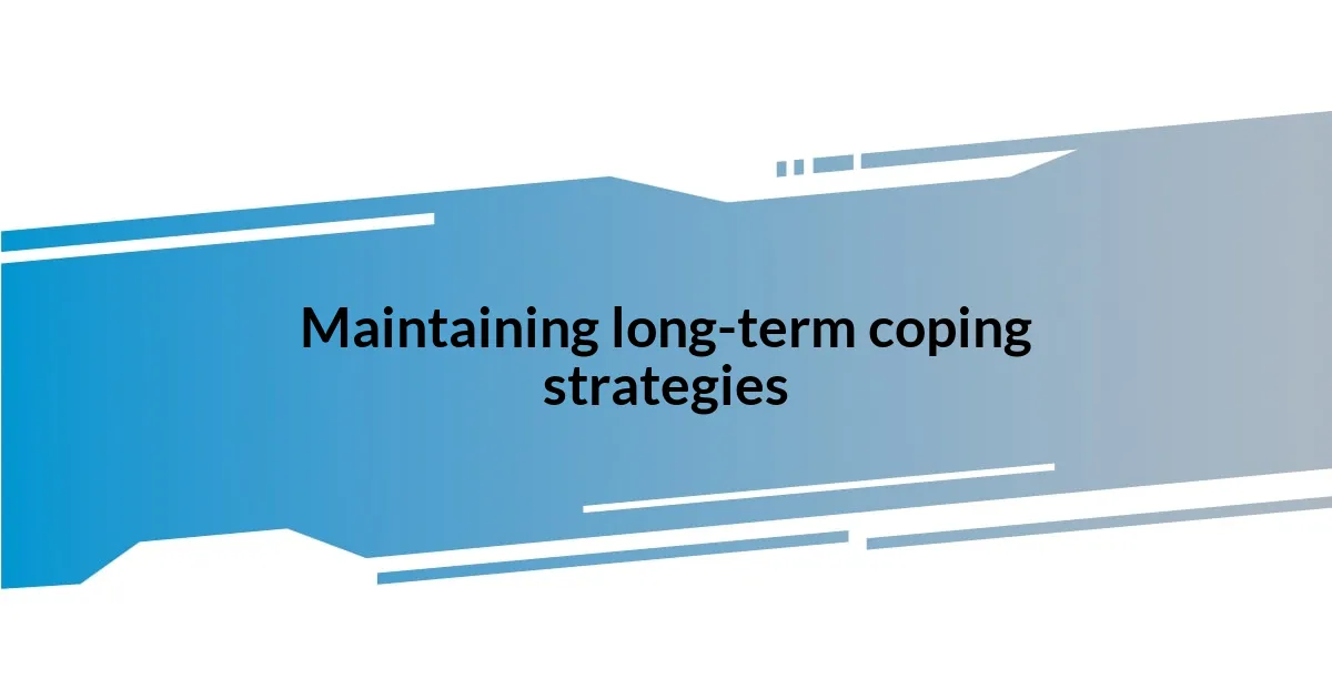 Maintaining long-term coping strategies