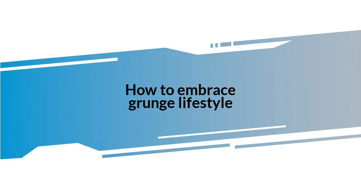 How to embrace grunge lifestyle