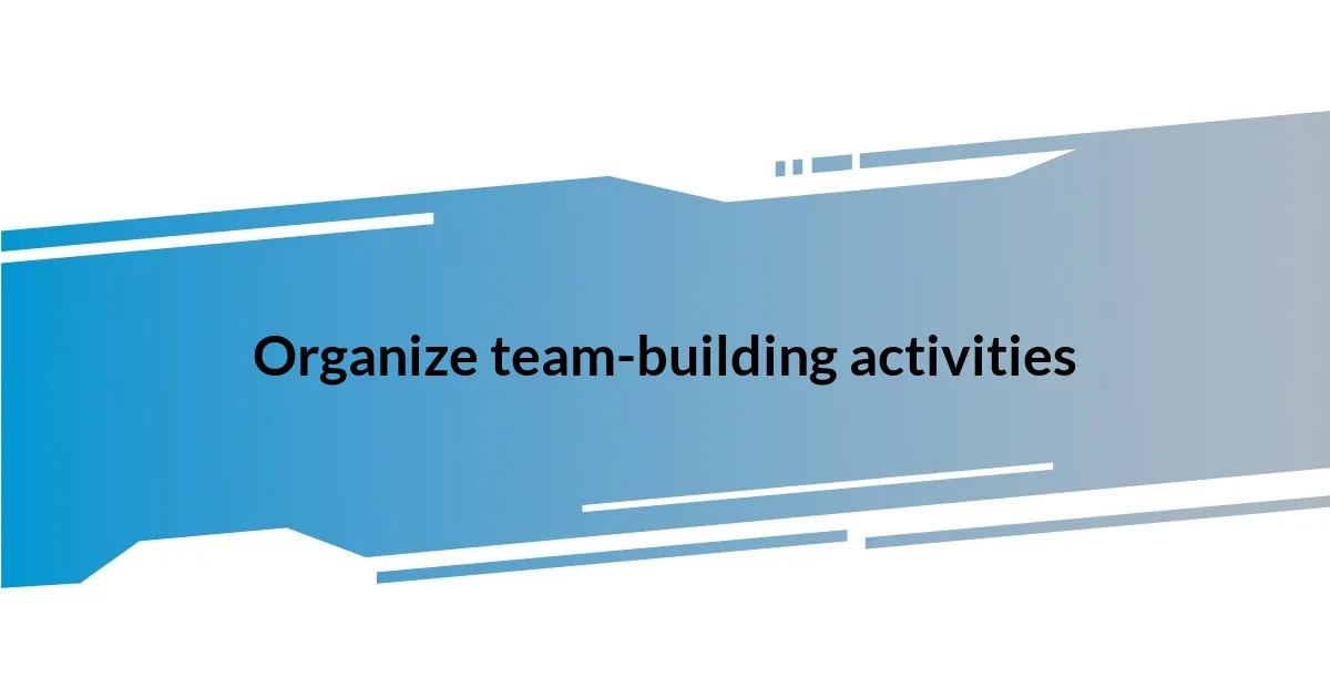 Organize team-building activities