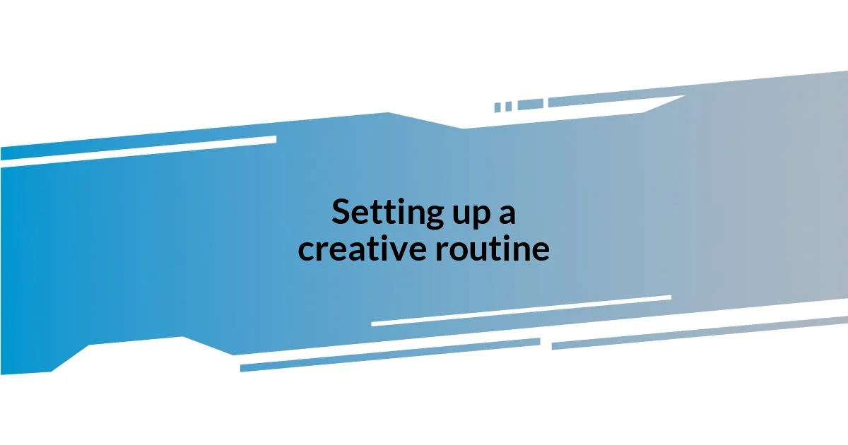 Setting up a creative routine