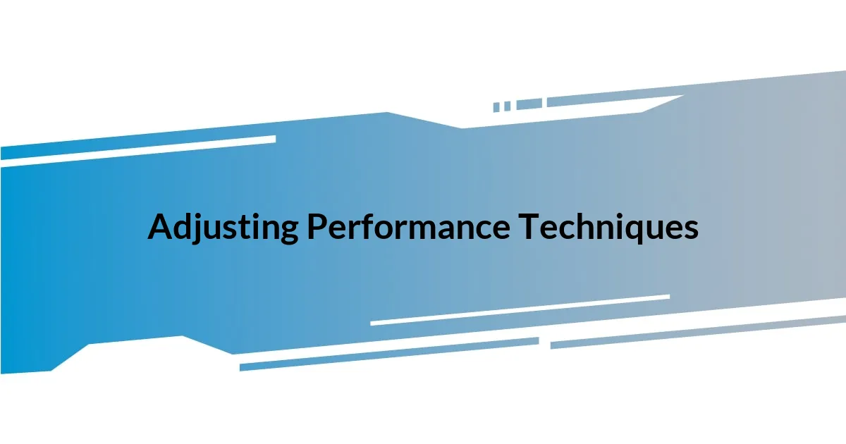 Adjusting Performance Techniques