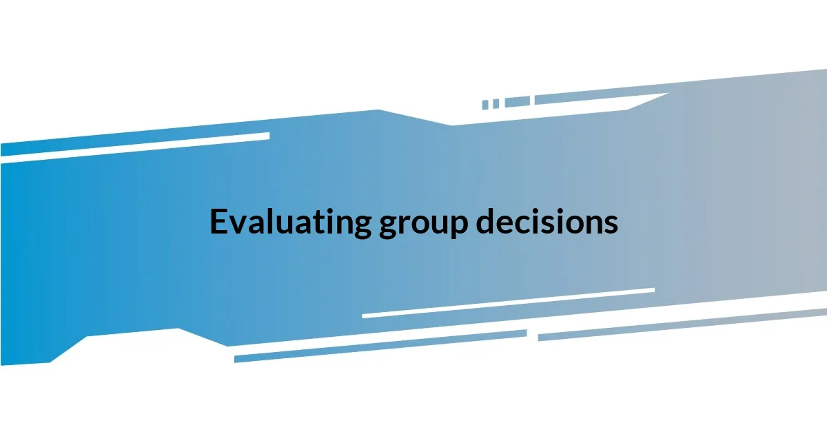 Evaluating group decisions